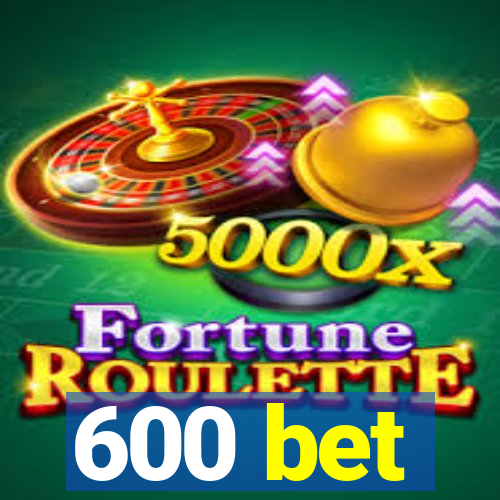 600 bet